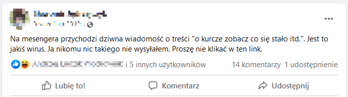 Post na Facebooku: Na messengera przychodzi dziwna widomość o treści "o kurcze zobacz co się stało itd.". Jest to jakiś wirusa. Ja nikomu nic takiego nie wysyłałem. Proszę nie klikać w ten link.